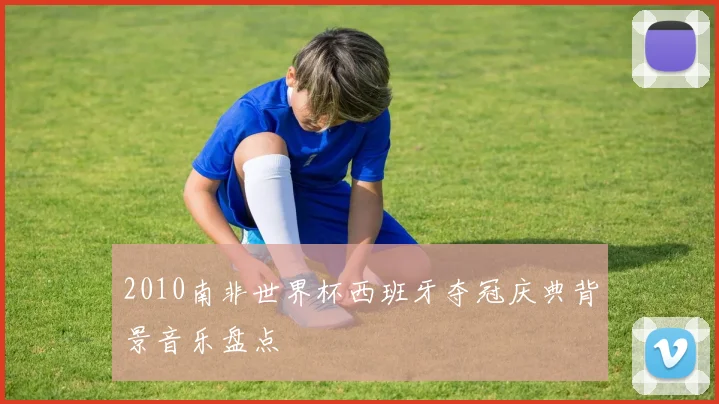 2010南非世界杯西班牙夺冠庆典背景音乐盘点