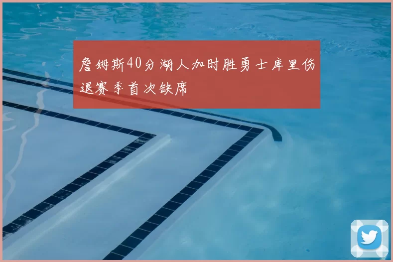 詹姆斯40分湖人加时胜勇士库里伤退赛季首次缺席