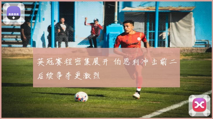 英冠赛程密集展开 伯恩利冲击前二后续争夺更激烈