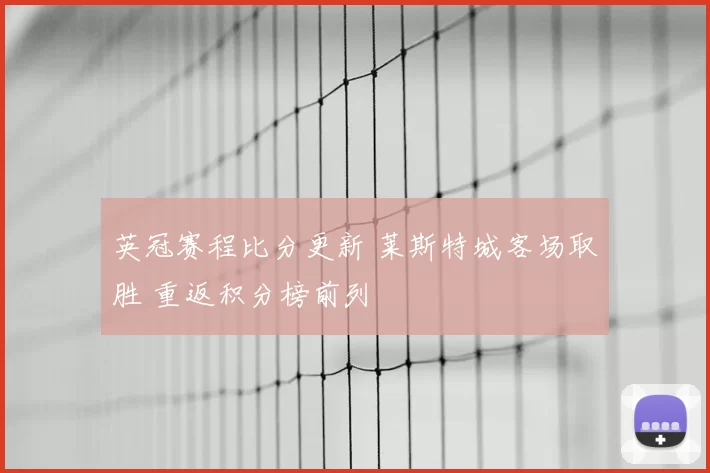 英冠赛程比分更新 莱斯特城客场取胜 重返积分榜前列